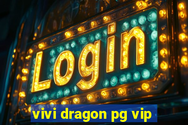 vivi dragon pg vip