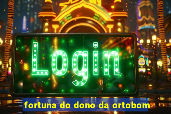 fortuna do dono da ortobom