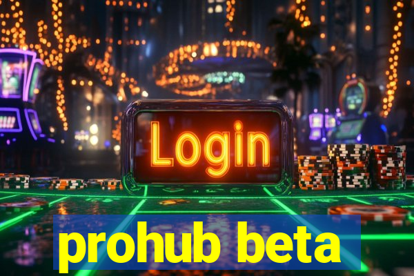 prohub beta