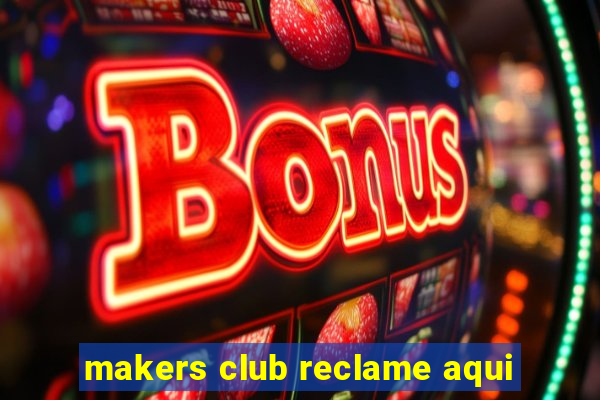 makers club reclame aqui