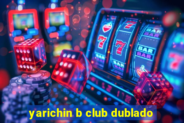 yarichin b club dublado