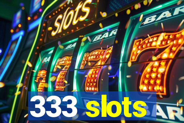 333 slots