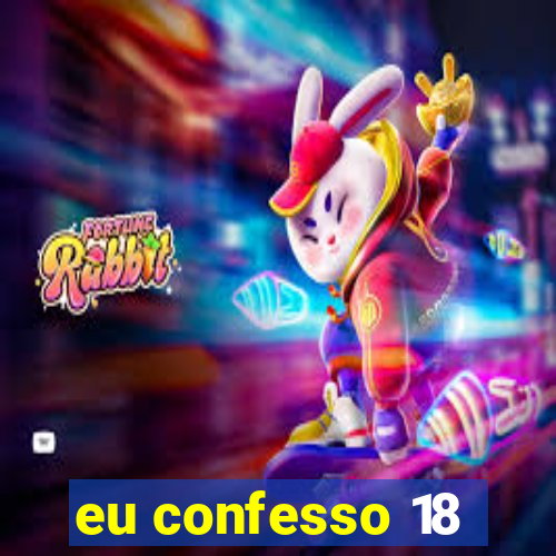 eu confesso 18