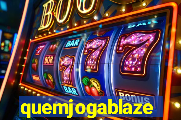 quemjogablaze