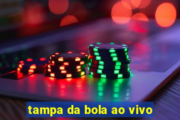 tampa da bola ao vivo