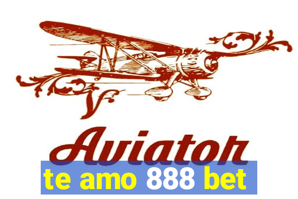 te amo 888 bet