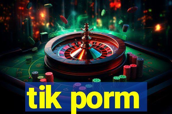 tik porm