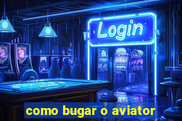 como bugar o aviator