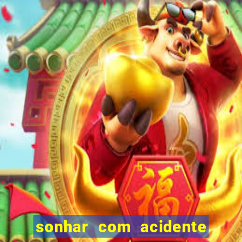 sonhar com acidente jogo do bicho