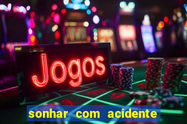 sonhar com acidente jogo do bicho