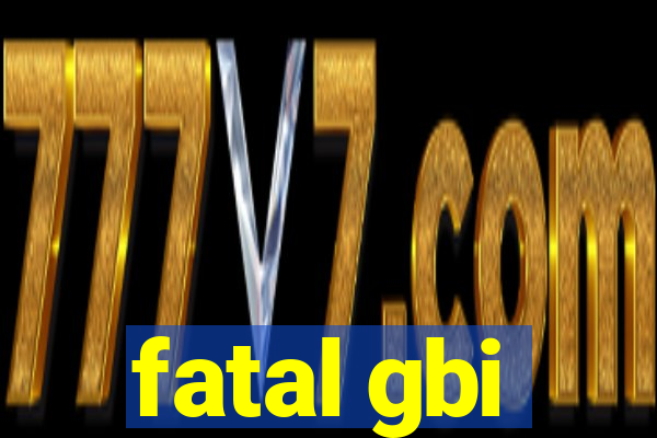 fatal gbi