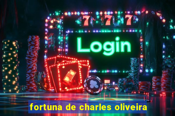 fortuna de charles oliveira