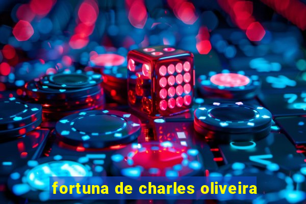 fortuna de charles oliveira