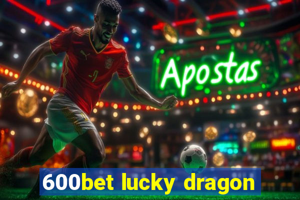 600bet lucky dragon