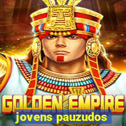 jovens pauzudos