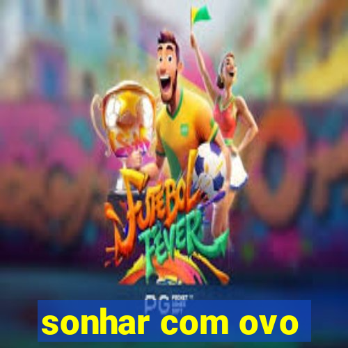 sonhar com ovo