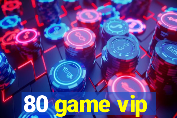 80 game vip