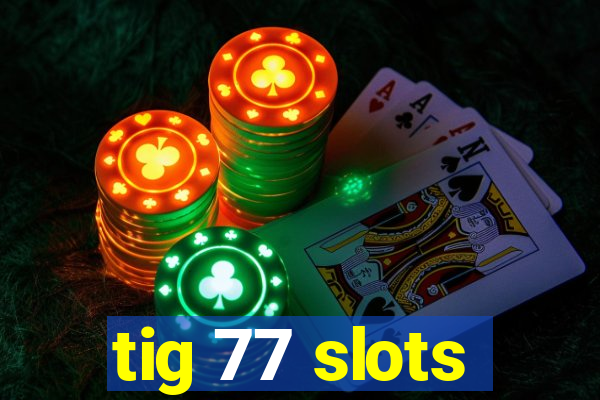 tig 77 slots