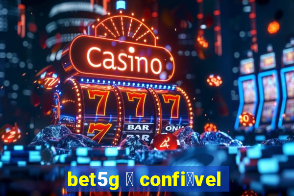 bet5g 茅 confi谩vel