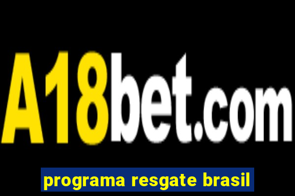 programa resgate brasil