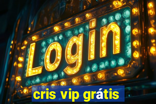 cris vip grátis