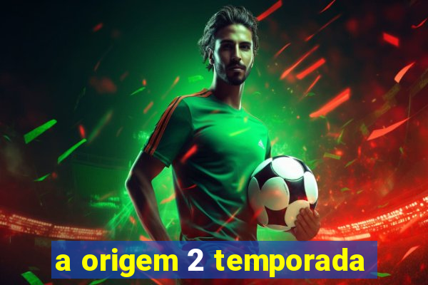 a origem 2 temporada