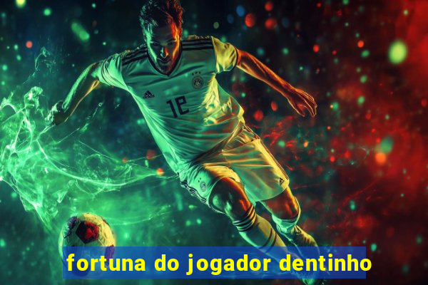 fortuna do jogador dentinho