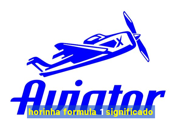 horinha formula 1 significado