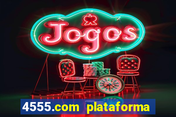 4555.com plataforma de jogos