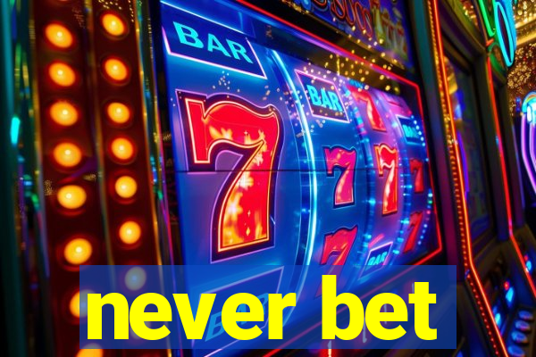 never bet