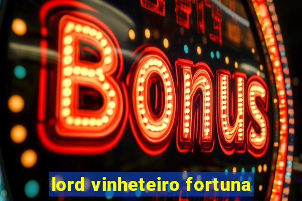 lord vinheteiro fortuna