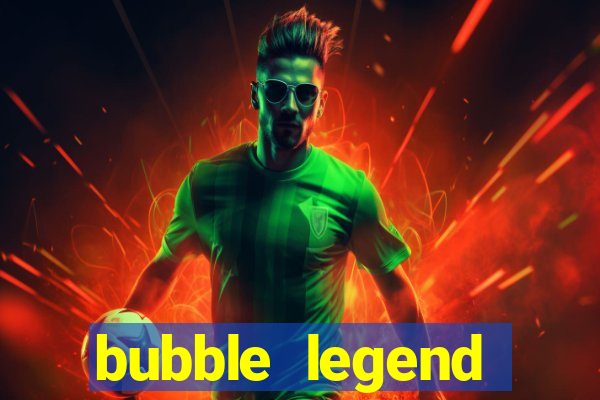 bubble legend ganhar dinheiro