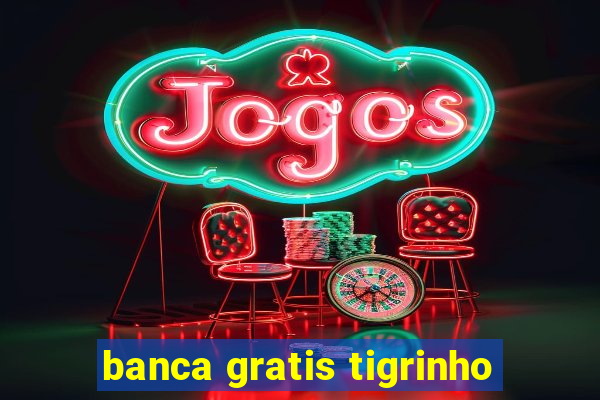 banca gratis tigrinho