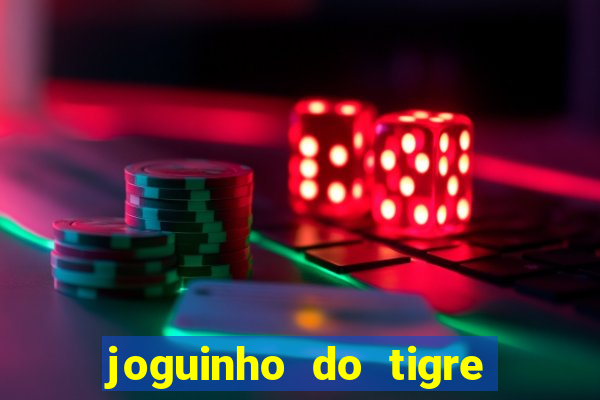 joguinho do tigre para ganhar dinheiro