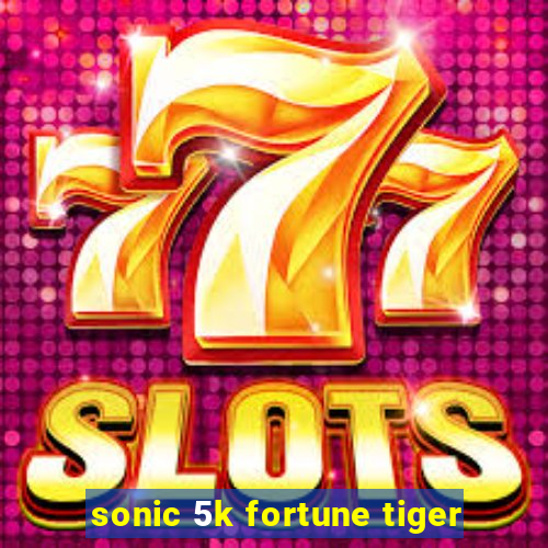 sonic 5k fortune tiger