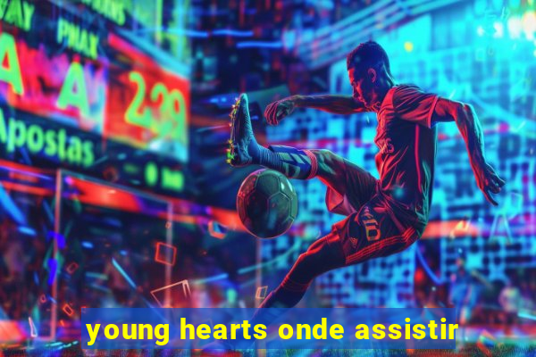 young hearts onde assistir