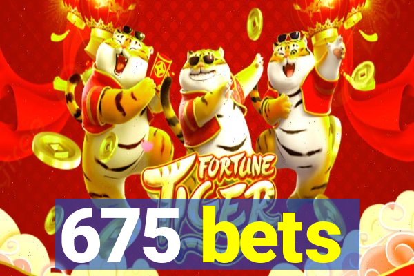 675 bets