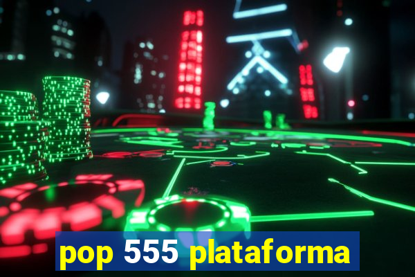 pop 555 plataforma