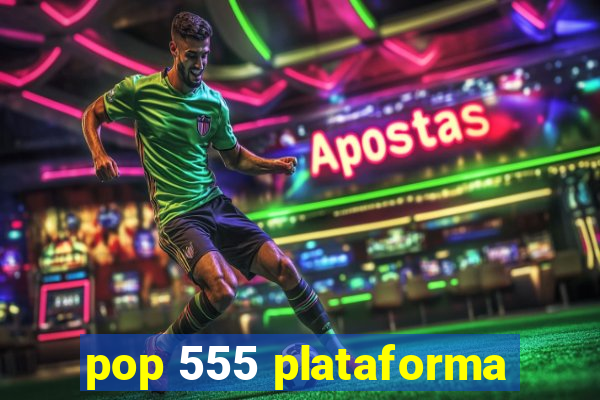 pop 555 plataforma