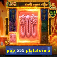 pop 555 plataforma