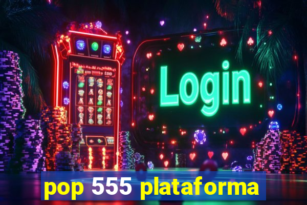 pop 555 plataforma