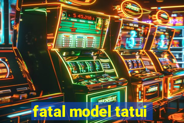 fatal model tatui