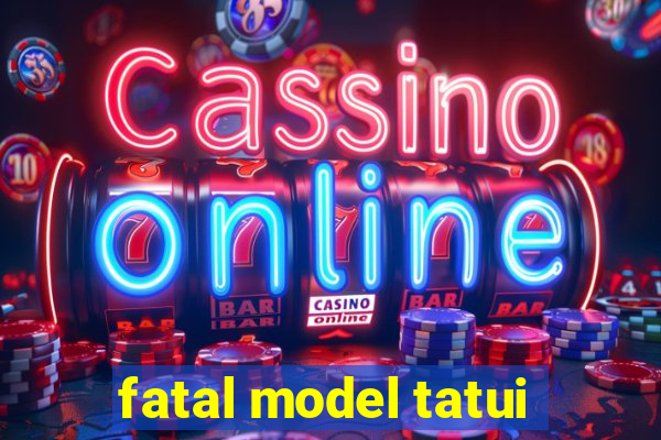 fatal model tatui