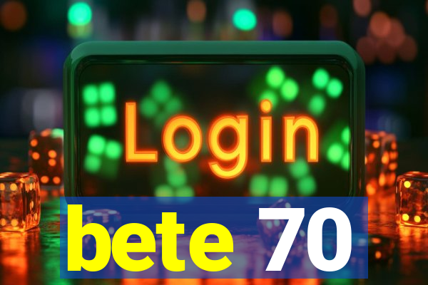 bete 70