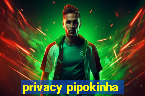 privacy pipokinha