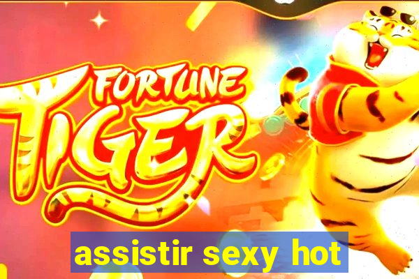 assistir sexy hot