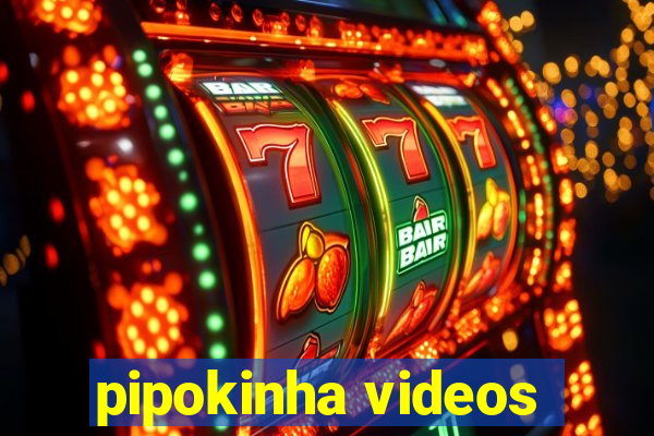 pipokinha videos