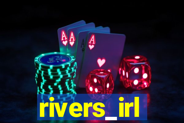 rivers_irl