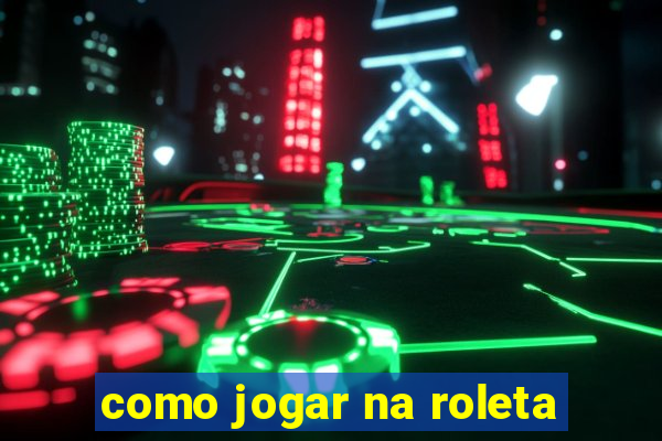 como jogar na roleta