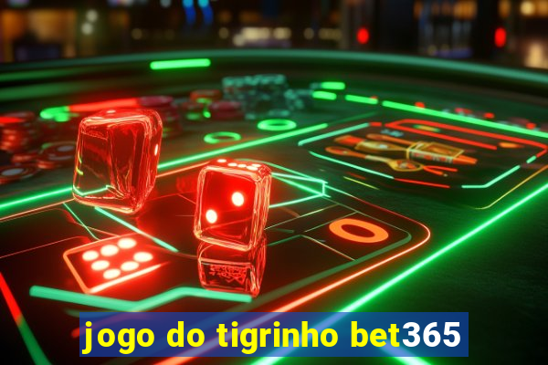 jogo do tigrinho bet365